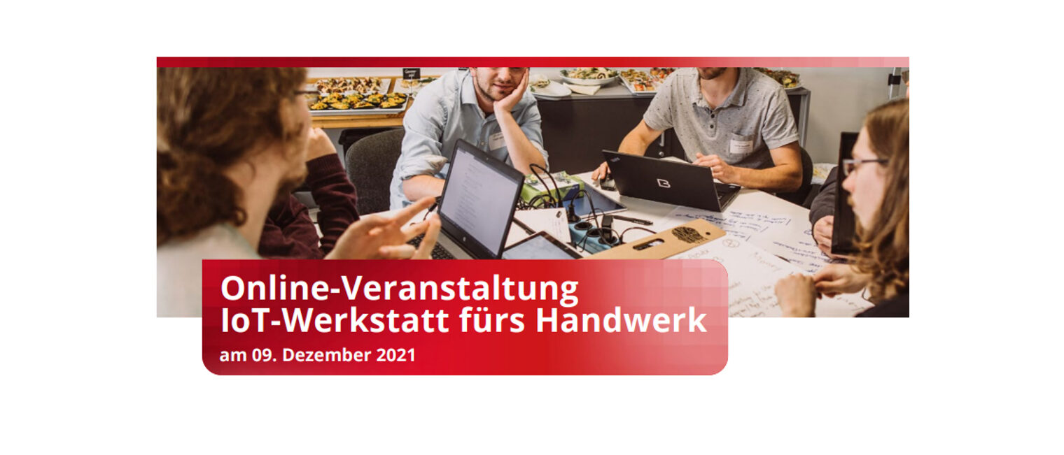 Melden Sie Sich jetzt an und sichern Sie sich einen Platz in der IoT-Werkstatt vom Mittelstand-Digital Zentrum Handwerk! Melden Sie Sich jetzt an und sichern Sie sich einen Platz in der IoT-Werkstatt vom Mittelstand-Digital Zentrum Handwerk!